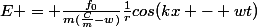 E = \frac{f_{0}}{m(\frac{C}{m}-w)}\frac{1}{r}cos(kx - wt)