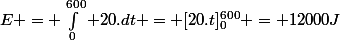 E = \int_{0}^{600} 20.dt = [20.t]_{0}^{600} = 12000\ J