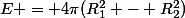 E = 4\pi(R_{1}^{2} - R_{2}^{2})
