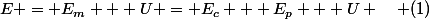 E = E_m + U = E_c + E_p + U \quad (1)