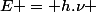 E = h.\nu 