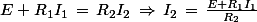 E+R_1I_1\,=\,R_2I_2\,\Rightarrow\,I_2\,=\,\frac{E+R_1I_1}{R_2}