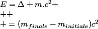 E=\Delta m.c^2
 \\ 
 \\ =(m_{finale}-m_{initiale})c^2