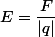 E=\dfrac{F}{|q|}