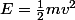 E=\frac{1}{2}mv^2