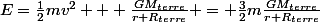 E=\frac{1}{2}mv^2 + \frac{GM_{terre}}{r+R_{terre}} = \frac{3}{2}m\frac{GM_{terre}}{r+R_{terre}}
