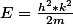 E=\frac{h^2*k^2}{2m}