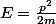 E=\frac{p^2}{2m}
