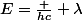 E=\frac {hc} {\lambda}