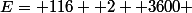 E= 116  2  3600 