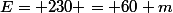 E= 230 = 60 m