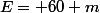 E= 60 m