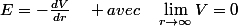 E=-\frac{dV}{dr}\quad avec\quad\lim_{r\rightarrow\infty}V=0