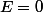 E=0