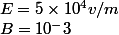 E=5\times10^4v/m\ \\B=10^-3