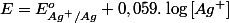 E=E_{Ag^{+}/Ag}^{o}+0,059.\log\left[Ag^{+}\right]