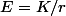 E=K/r