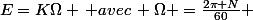 E=K\Omega \, avec\, \Omega =\frac{2\pi N}{60} \,