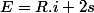 E=R.i+2s