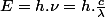 E=h.\nu=h.\frac{c}{\lambda}