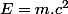 E=m.c^2