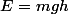 E=mgh