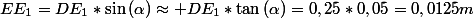 EE_{1}=DE_{1}*\sin\left(\alpha\right)\approx DE_{1}*\tan\left(\alpha\right)=0,25*0,05=0,0125m