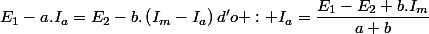 E_{1}-a.I_{a}=E_{2}-b.\left(I_{m}-I_{a}\right)d'o : I_{a}=\dfrac{E_{1}-E_{2}+b.I_{m}}{a+b}