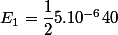 E_{1}=\dfrac{1}{2}5.10^{-6}40