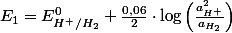 E_{1}=E_{H^{+}/H_{2}}^{0}+\frac{0,06}{2}\cdot\log\left(\frac{a_{H^{+}}^{2}}{a_{H_{2}}}\right)