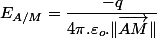 E_{A/M}=\dfrac{-q}{4\pi.\varepsilon_{o}.\Vert\overrightarrow{AM}\Vert}