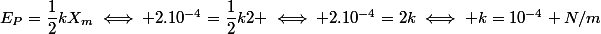 E_{P}=\dfrac{1}{2}kX_{m}\iff 2.10^{-4}=\dfrac{1}{2}k2 \iff 2.10^{-4}=2k\iff k=10^{-4} N/m