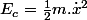 E_{c}=\frac{1}{2}m.\dot{x}^{2}