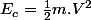 E_{c}=\frac{1}{2}m.V^{2}