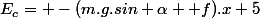 E_{c}= -(m.g.sin \alpha +f).x+5