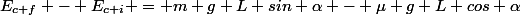 E_{c f} - E_{c i} = m g L sin \alpha - \mu g L cos \alpha