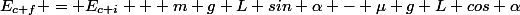 E_{c f} = E_{c i} + m g L sin \alpha - \mu g L cos \alpha