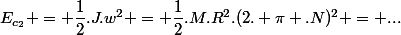 E_{c_2} = \dfrac{1}{2}.J.w^2 = \dfrac{1}{2}.M.R^2.(2. \pi .N)^2 = ...