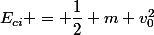 E_{ci} = \dfrac{1}{2} m v_0^2