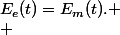 E_{e}(t)=E_{m}(t). \\ 
