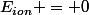 E_{ion} = 0