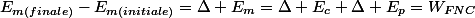 E_{m(finale)}-E_{m(initiale)}=\Delta E_{m}=\Delta E_{c}+\Delta E_{p}=W_{FNC}