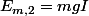 E_{m,2}=mgI