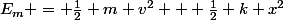 E_{m} = \frac{1}{2} m v^{2} + \frac{1}{2} k x^{2}