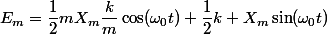 E_{m}=\dfrac{1}{2}mX_{m}\dfrac{k}{m}\cos(\omega_{0}t)+\dfrac{1}{2}k X_{m}\sin(\omega_{0}t)