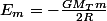 E_{m}=-\frac{GM_{T}m}{2R}