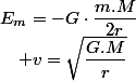 E_{m}=-G\cdot\dfrac{m.M}{2r}\quad;\quad v=\sqrt{\dfrac{G.M}{r}}