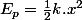 E_{p}=\frac{1}{2}k.x^{2}