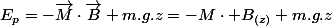 E_{p}=-\overrightarrow{M}\cdot\overrightarrow{B}+m.g.z=-M\cdot B_{(z)}+m.g.z