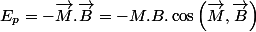 E_{p}=-\overrightarrow{M}.\overrightarrow{B}=-M.B.\cos\left(\overrightarrow{M},\overrightarrow{B}\right)